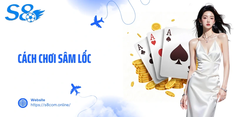 Cách Chơi Sâm Lốc- Cẩm Nang Đánh Bài Đặt Cược Hiệu Quả Nhất