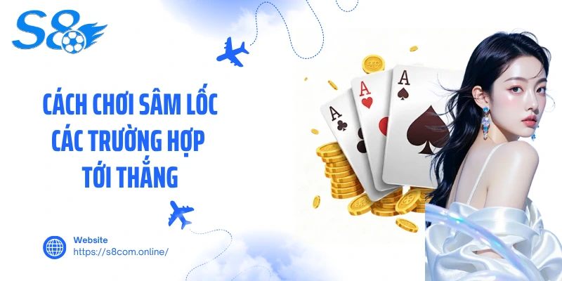 Cách chơi Sâm lốc các trường hợp tới thắng