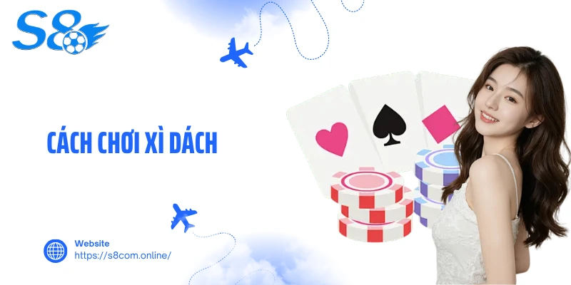 Cách Chơi Xì Dách- Bí Quyết Trở Thành Cao Thủ Game Bài