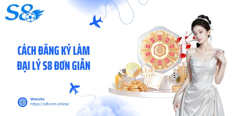 Cách đăng ký làm đại lý S8 đơn giản
