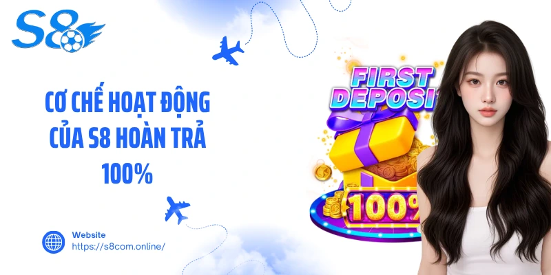 Cơ chế hoạt động của S8 hoàn trả 100%