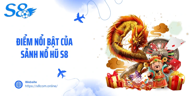 Điểm nổi bật của sảnh nổ hũ S8