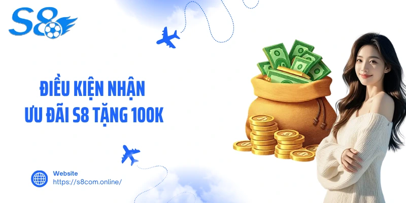 Điều kiện nhận ưu đãi S8 tặng 100K