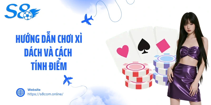 Hướng dẫn chơi xì dách và cách tính điểm