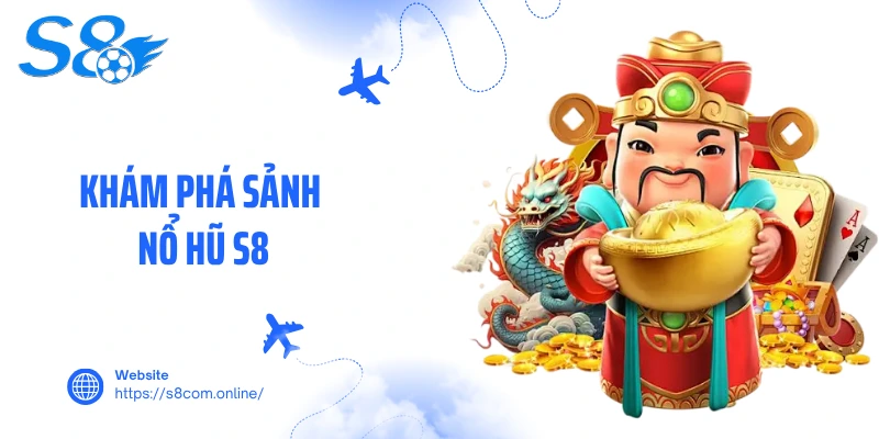 Khám phá sảnh nổ hũ S8