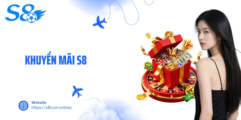Khuyến Mãi S8- Cập Nhật Ưu Đãi Hấp Dẫn, Nhận Thưởng Cực Khủng