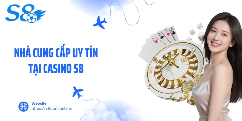 Nhà cung cấp uy tín tại casino S8