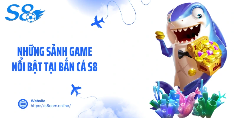 Những sảnh game nổi bật tại bắn cá S8