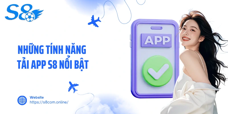 Những tính năng tải app S8 nổi bật