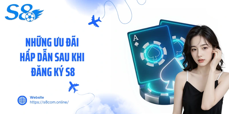 Những ưu đãi hấp dẫn sau khi đăng ký S8