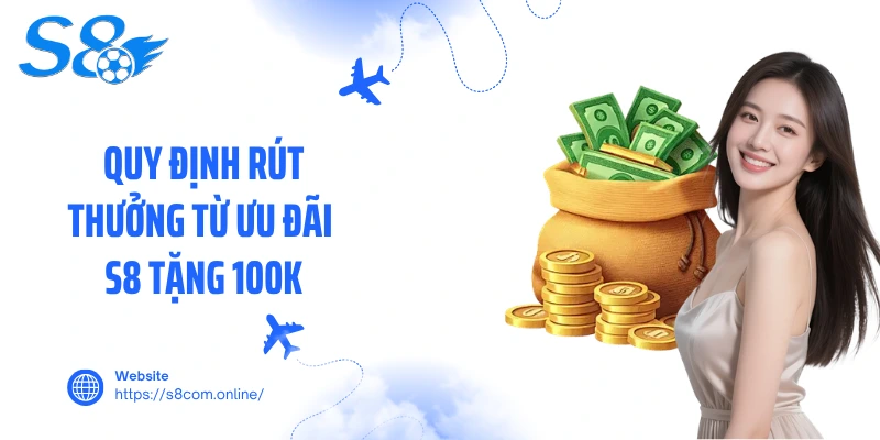 Quy định rút thưởng từ ưu đãi S8 tặng 100K