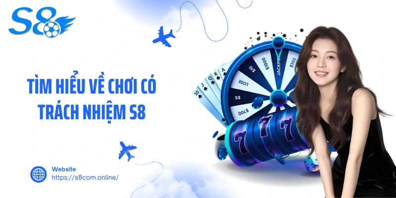 Tìm hiểu về chơi có trách nhiệm S8