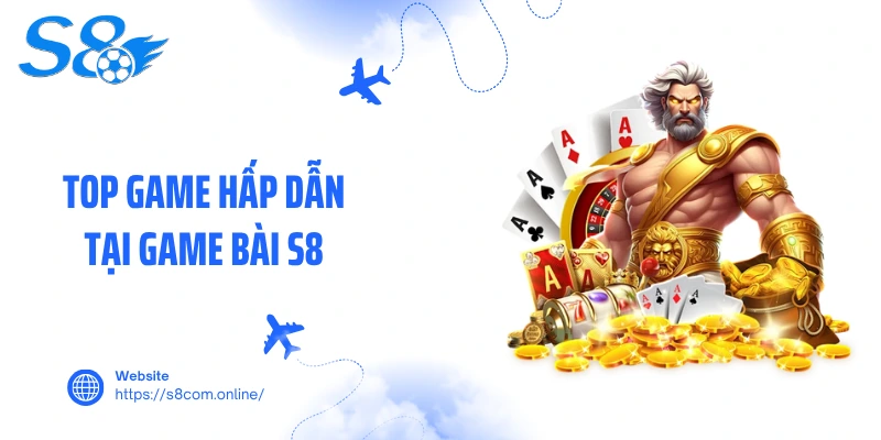 Top game hấp dẫn tại game bài S8