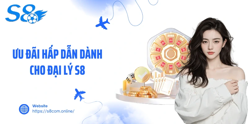 Ưu đãi hấp dẫn dành cho đại lý S8